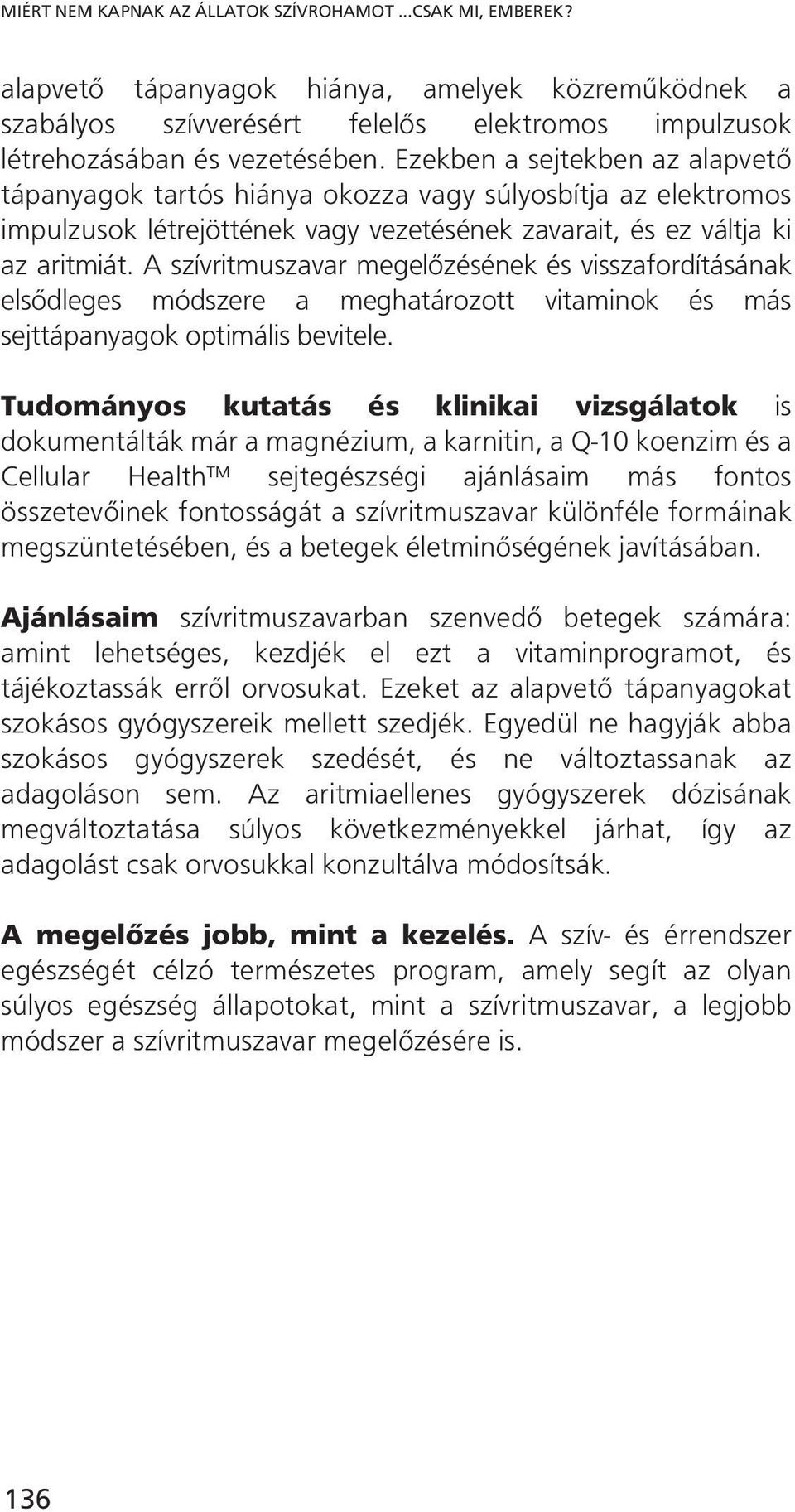 A szívritmuszavar megelőzésének és visszafordításának elsődleges módszere a meghatározott vitaminok és más sejttápanyagok optimális bevitele.