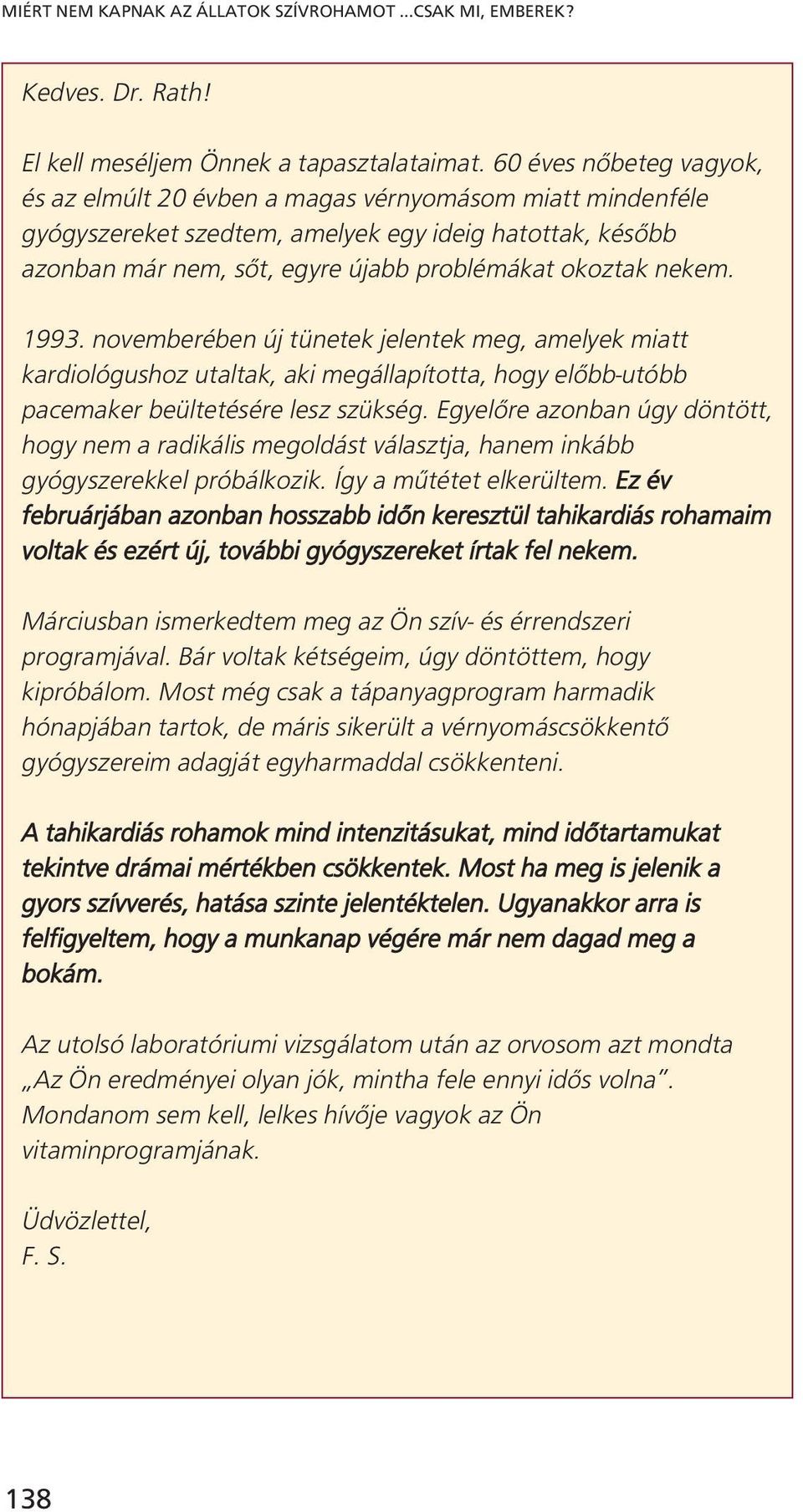 nekem. 1993. novemberében új tünetek jelentek meg, amelyek miatt kardiológushoz utaltak, aki megállapította, hogy előbb-utóbb pacemaker beültetésére lesz szükség.