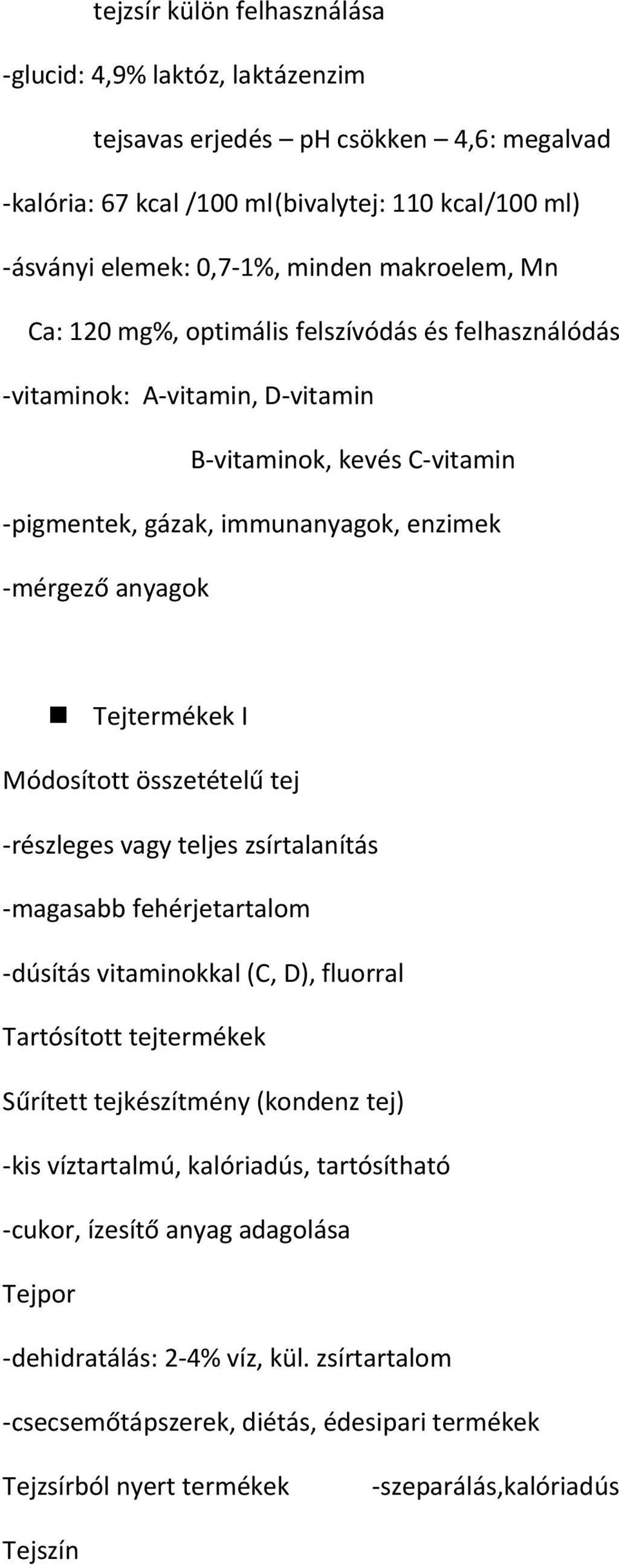 I Módosított összetételű tej -részleges vagy teljes zsírtalanítás -magasabb fehérjetartalom -dúsítás vitaminokkal (C, D), fluorral Tartósított tejtermékek Sűrített tejkészítmény (kondenz tej) -kis