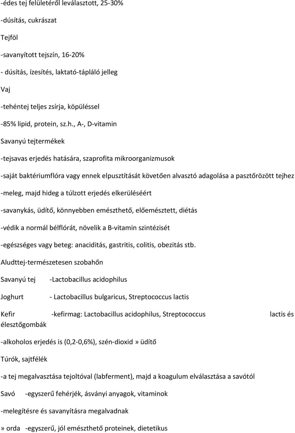 , A-, D-vitamin Savanyú tejtermékek -tejsavas erjedés hatására, szaprofita mikroorganizmusok -saját baktériumflóra vagy ennek elpusztítását követően alvasztó adagolása a pasztőrözött tejhez -meleg,