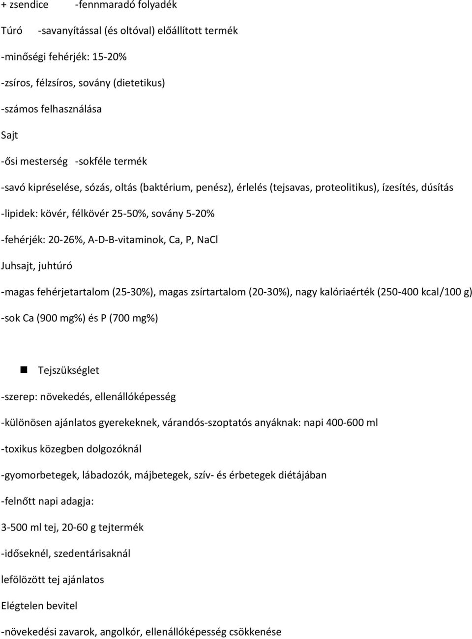 A-D-B-vitaminok, Ca, P, NaCl Juhsajt, juhtúró -magas fehérjetartalom (25-30%), magas zsírtartalom (20-30%), nagy kalóriaérték (250-400 kcal/100 g) -sok Ca (900 mg%) és P (700 mg%) Tejszükséglet