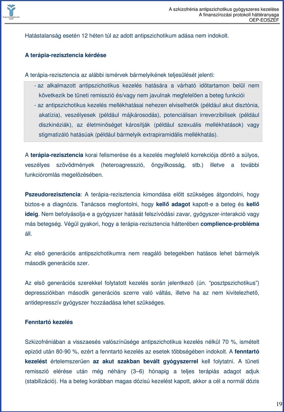 következik be tüneti remisszió és/vagy nem javulnak megfelelıen a beteg funkciói - az antipszichotikus kezelés mellékhatásai nehezen elviselhetık (például akut disztónia, akatízia), veszélyesek