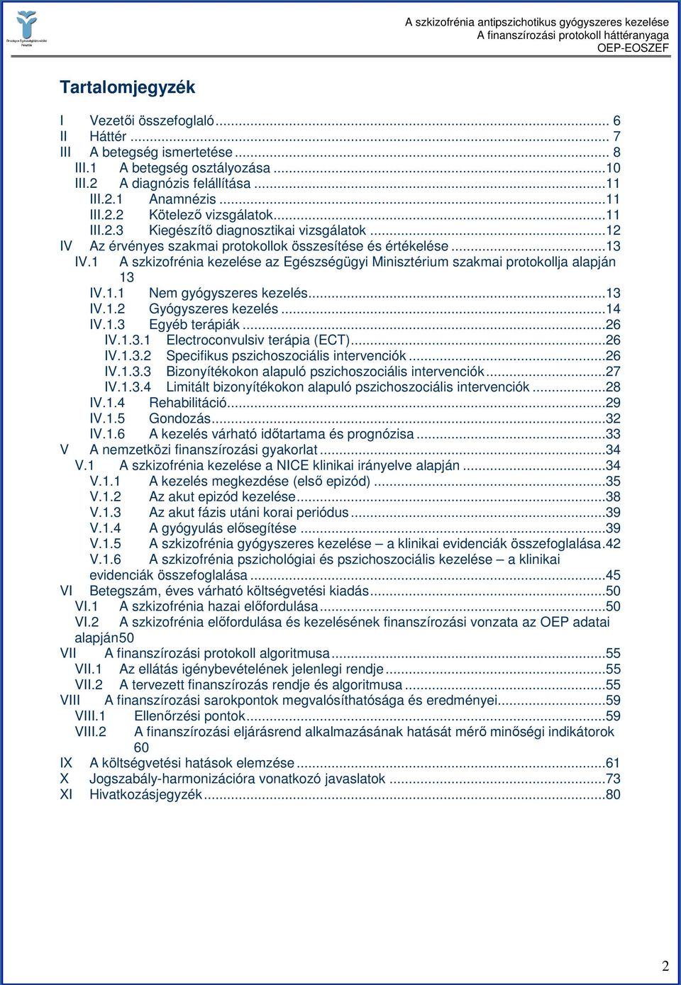 1 A szkizofrénia kezelése az Egészségügyi Minisztérium szakmai protokollja alapján 13 IV.1.1 Nem gyógyszeres kezelés...13 IV.1.2 Gyógyszeres kezelés...14 IV.1.3 Egyéb terápiák...26 IV.1.3.1 Electroconvulsiv terápia (ECT).