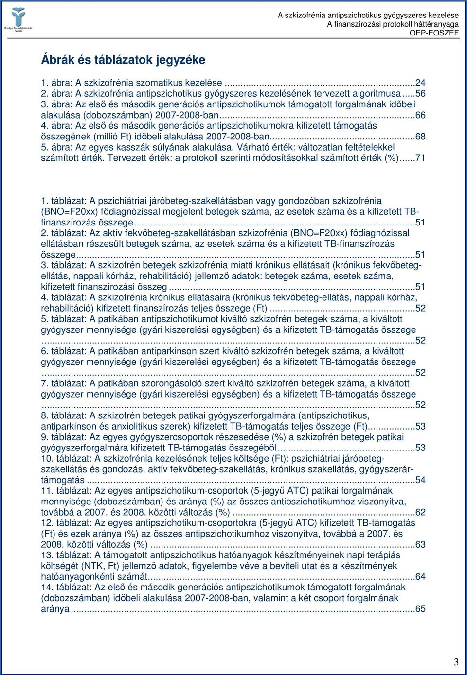 ábra: Az elsı és második generációs antipszichotikumokra kifizetett támogatás összegének (millió Ft) idıbeli alakulása 2007-2008-ban...68 5. ábra: Az egyes kasszák súlyának alakulása.