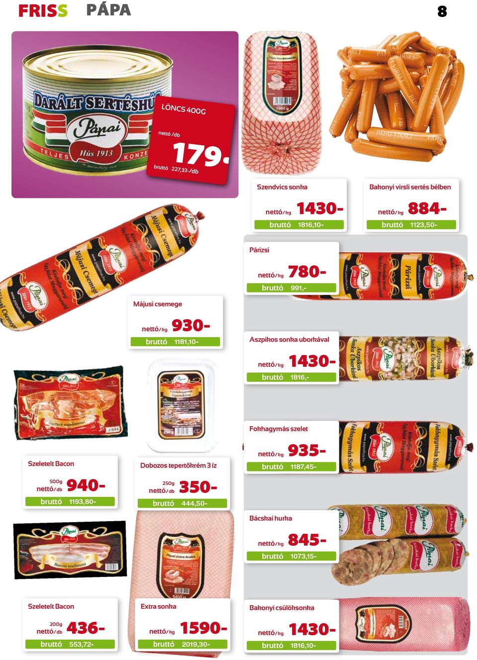 Bacon 500g db 940-1193,80- Dobozos tepertőkrém 3 íz 250g db 350-444,50- Fokhagymás szelet kg 935-1187,45- Bácskai