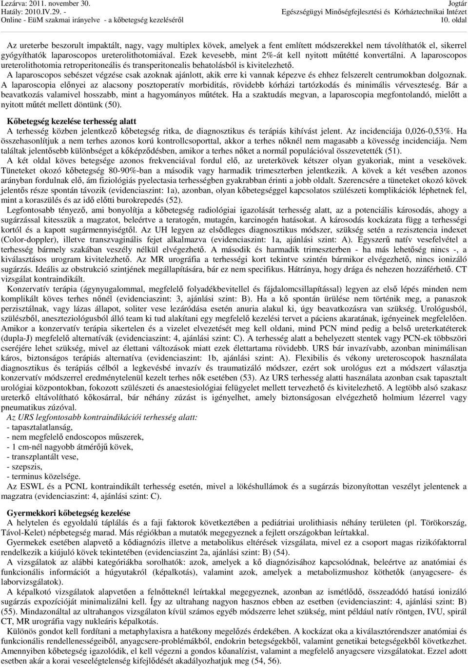 A laparoscopos sebészet végzése csak azoknak ajánlott, akik erre ki vannak képezve és ehhez felszerelt centrumokban dolgoznak.