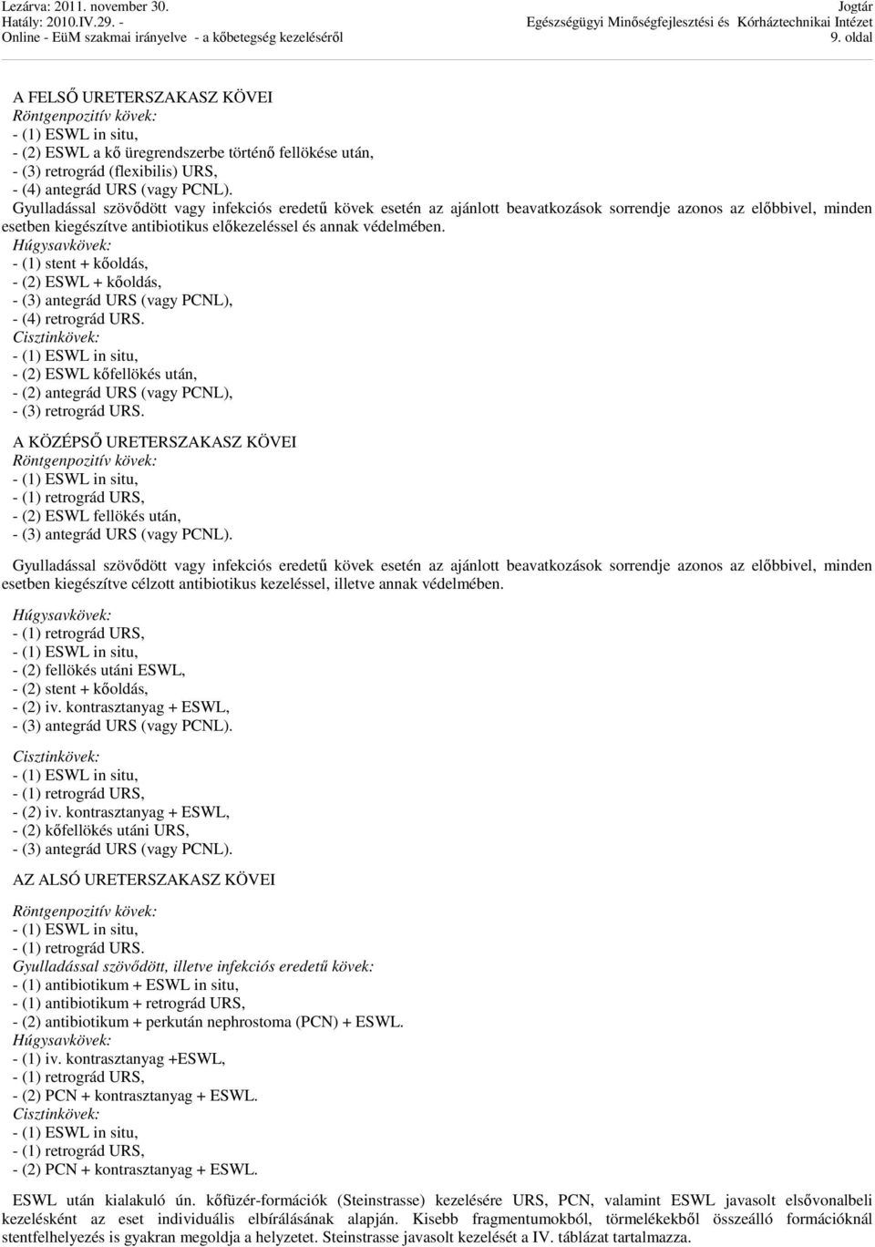 Húgysavkövek: - (1) stent + kőoldás, - (2) ESWL + kőoldás, - (3) antegrád URS (vagy PCNL), - (4) retrográd URS.