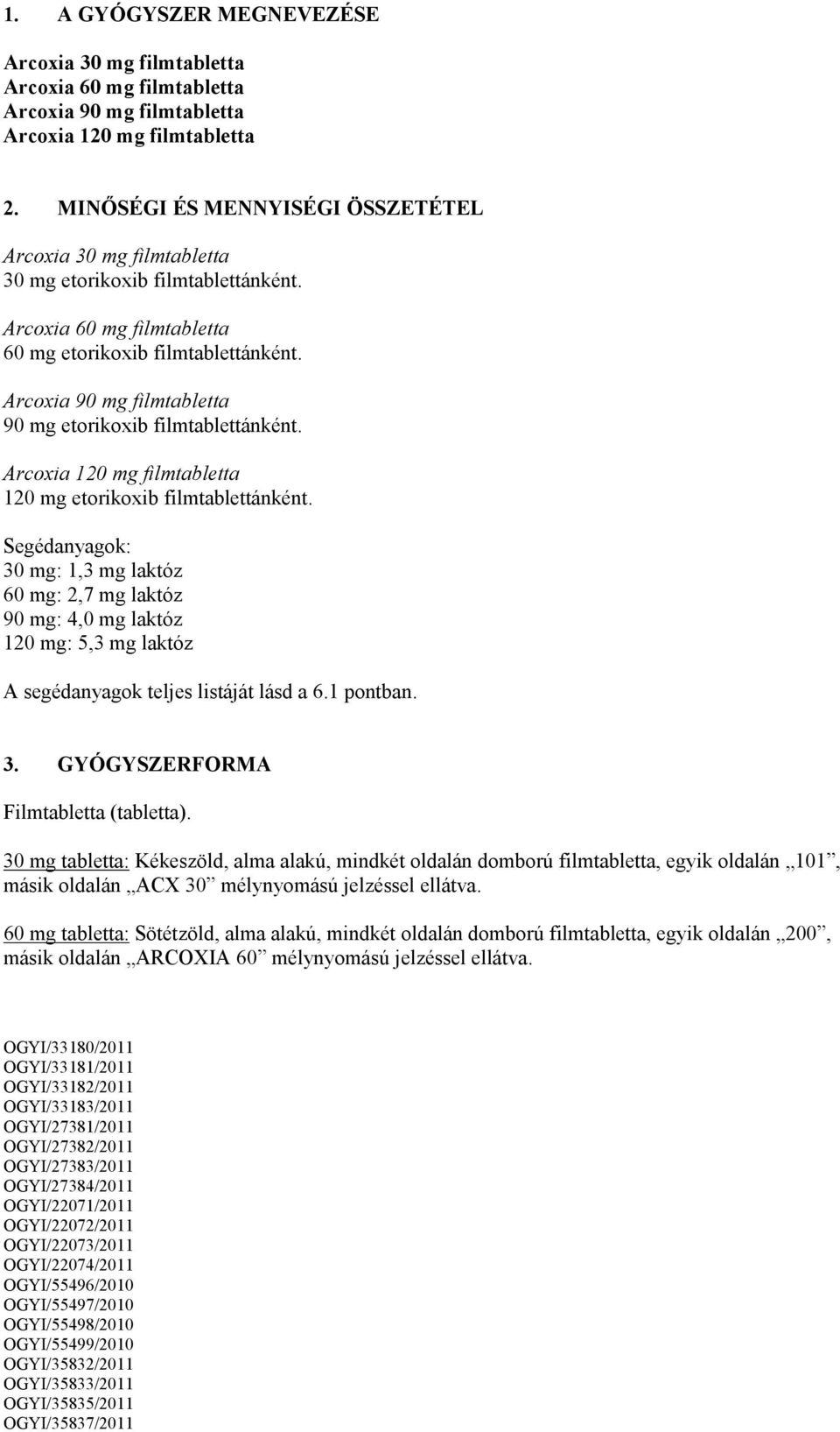 Arcoxia 90 mg filmtabletta 90 mg etorikoxib filmtablettánként. Arcoxia 120 mg filmtabletta 120 mg etorikoxib filmtablettánként.