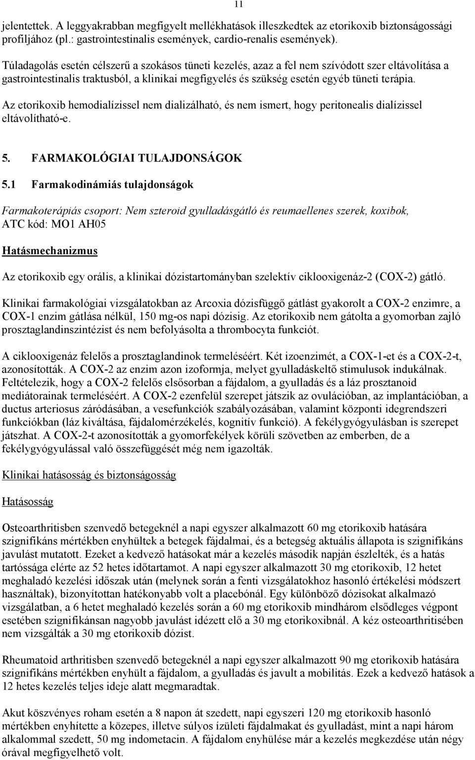 Az etorikoxib hemodialízissel nem dializálható, és nem ismert, hogy peritonealis dialízissel eltávolítható-e. 11 5. FARMAKOLÓGIAI TULAJDONSÁGOK 5.