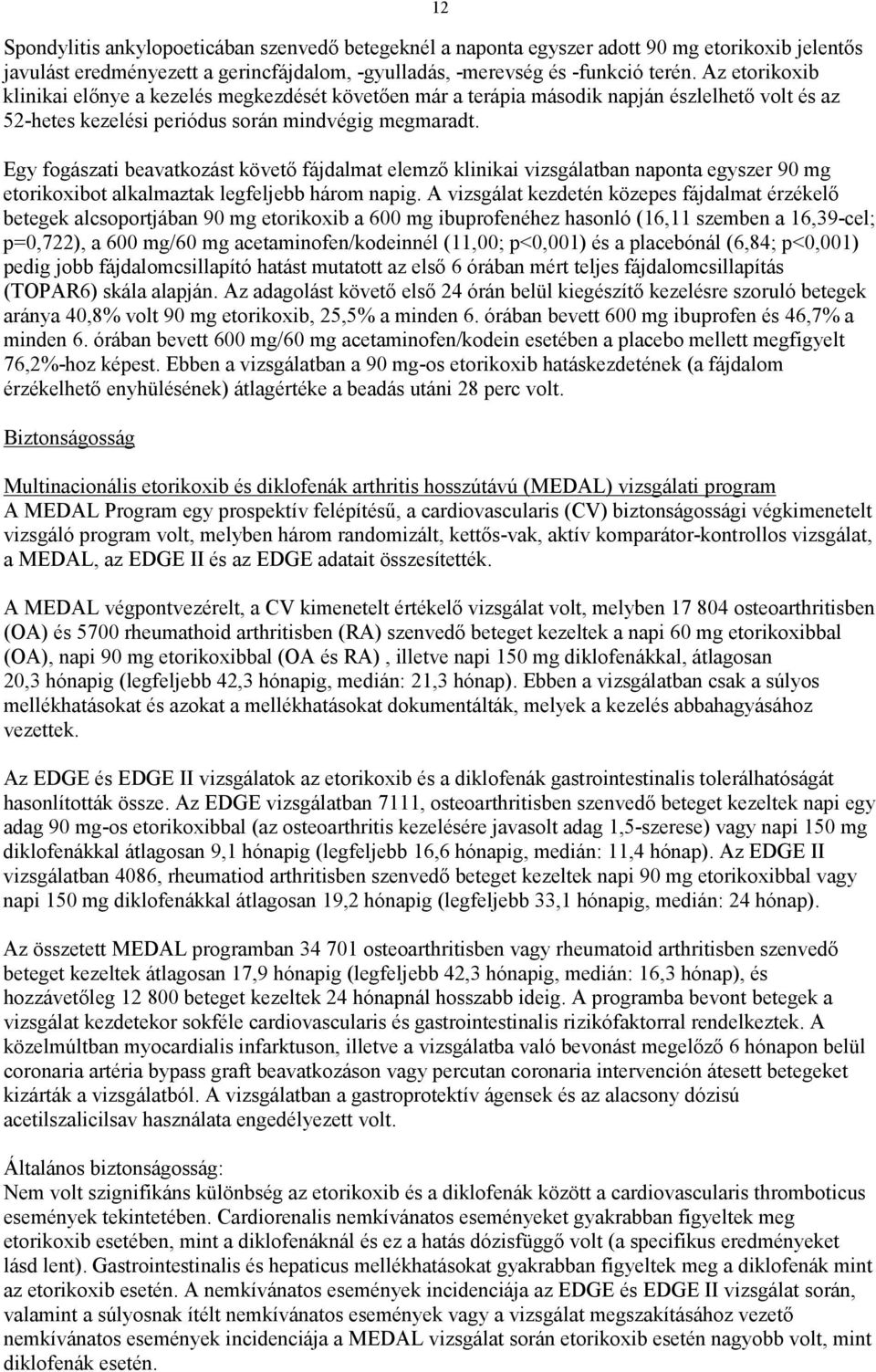 Egy fogászati beavatkozást követő fájdalmat elemző klinikai vizsgálatban naponta egyszer 90 mg etorikoxibot alkalmaztak legfeljebb három napig.