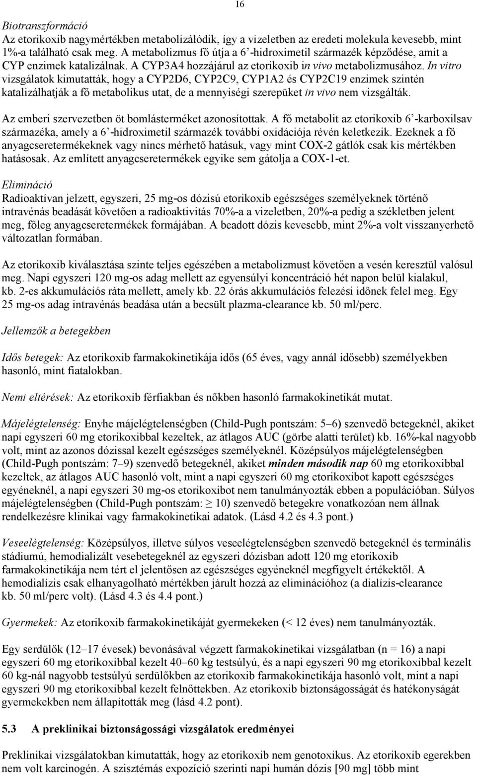 In vitro vizsgálatok kimutatták, hogy a CYP2D6, CYP2C9, CYP1A2 és CYP2C19 enzimek szintén katalizálhatják a fő metabolikus utat, de a mennyiségi szerepüket in vivo nem vizsgálták.