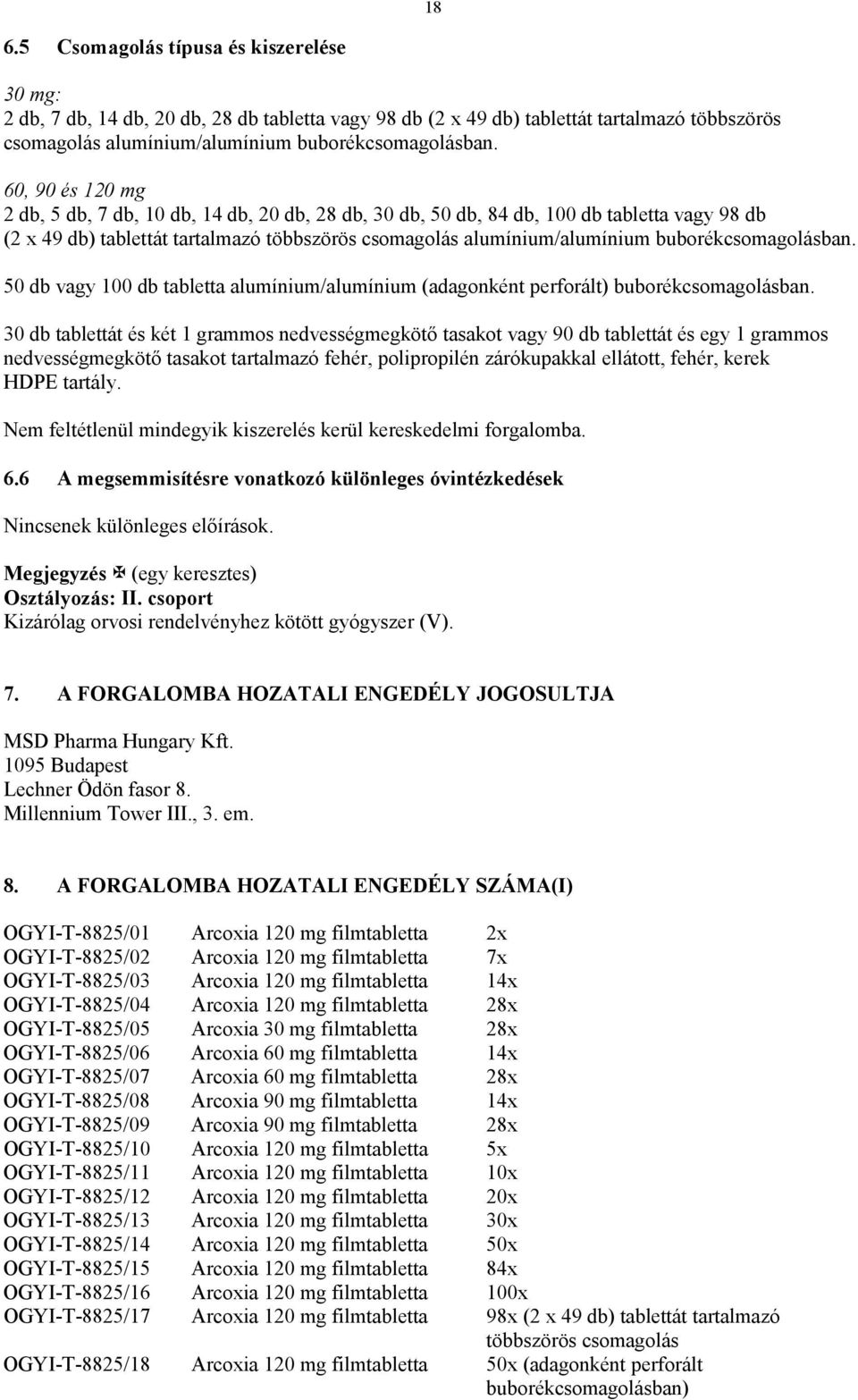 buborékcsomagolásban. 50 db vagy 100 db tabletta alumínium/alumínium (adagonként perforált) buborékcsomagolásban.