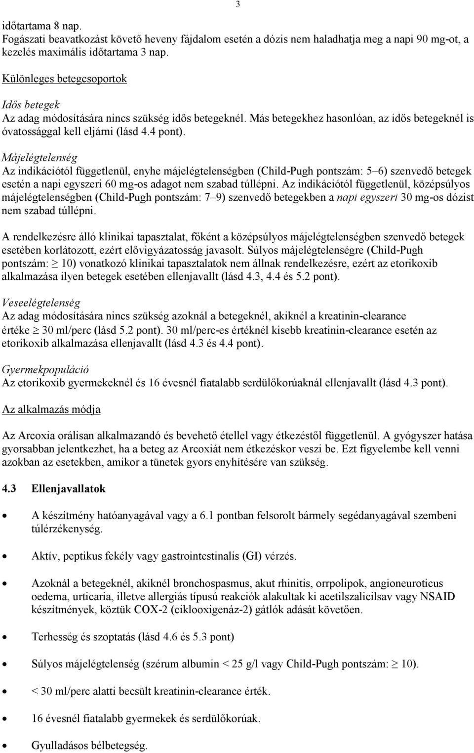 Májelégtelenség Az indikációtól függetlenül, enyhe májelégtelenségben (Child-Pugh pontszám: 5 6) szenvedő betegek esetén a napi egyszeri 60 mg-os adagot nem szabad túllépni.