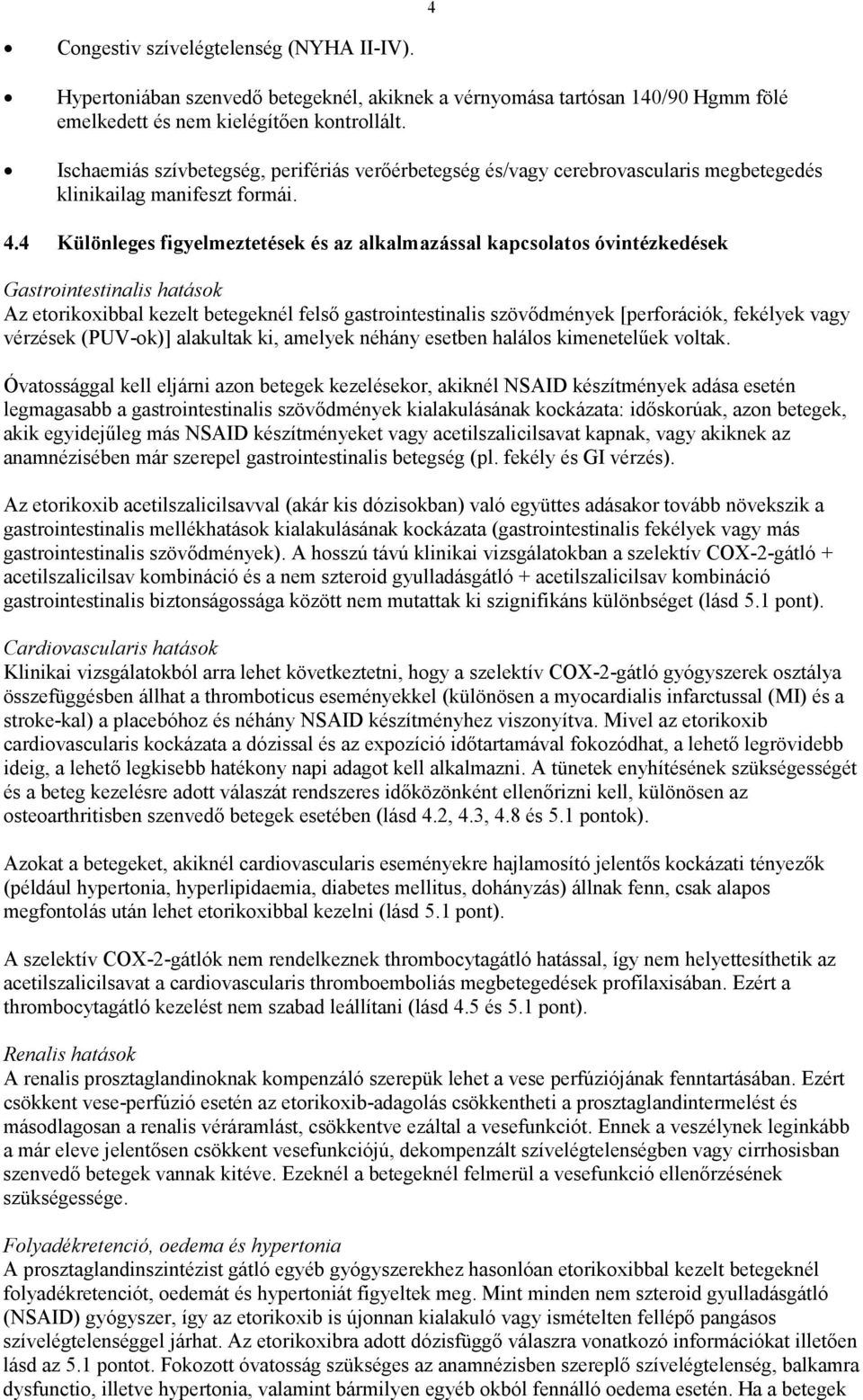 4 Különleges figyelmeztetések és az alkalmazással kapcsolatos óvintézkedések Gastrointestinalis hatások Az etorikoxibbal kezelt betegeknél felső gastrointestinalis szövődmények [perforációk, fekélyek