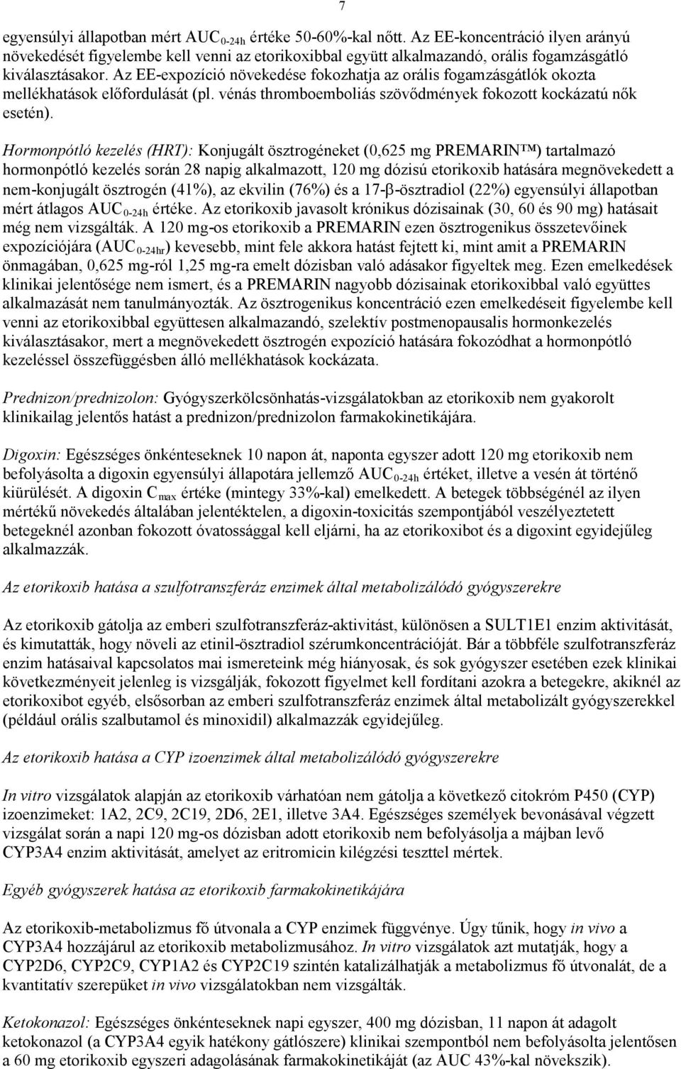 Az EE-expozíció növekedése fokozhatja az orális fogamzásgátlók okozta mellékhatások előfordulását (pl. vénás thromboemboliás szövődmények fokozott kockázatú nők esetén).