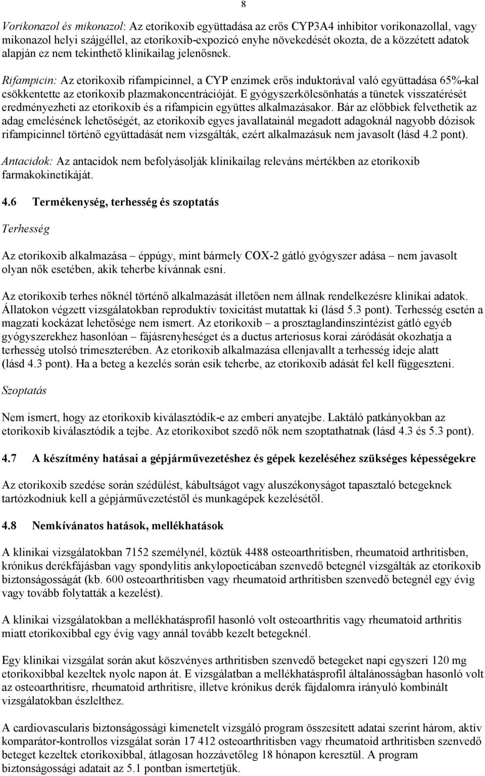 E gyógyszerkölcsönhatás a tünetek visszatérését eredményezheti az etorikoxib és a rifampicin együttes alkalmazásakor.