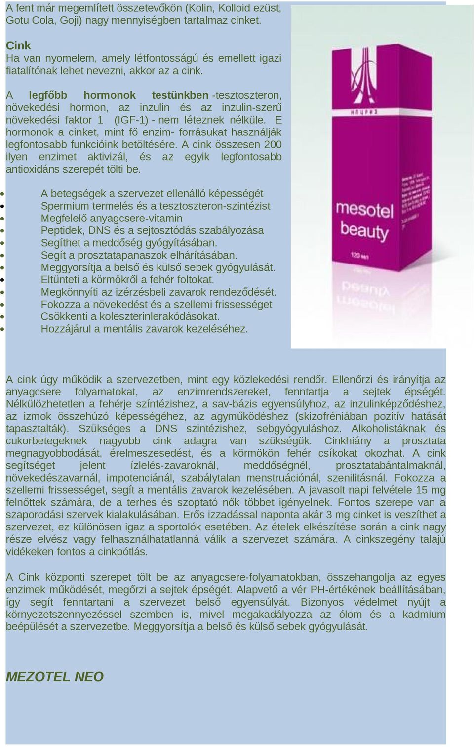 A legfőbb hormonok testünkben -tesztoszteron, növekedési hormon, az inzulin és az inzulin-szerű növekedési faktor 1 (IGF-1) - nem léteznek nélküle.