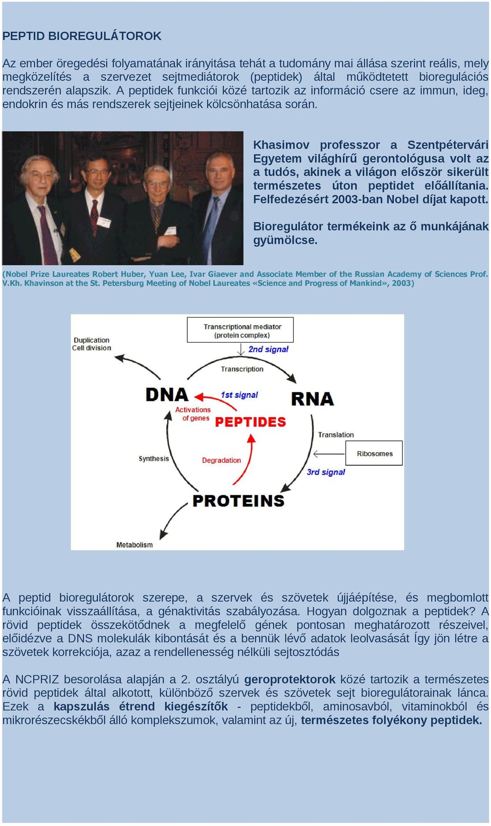 Khasimov professzor a Szentpétervári Egyetem világhírű gerontológusa volt az a tudós, akinek a világon először sikerült természetes úton peptidet előállítania.