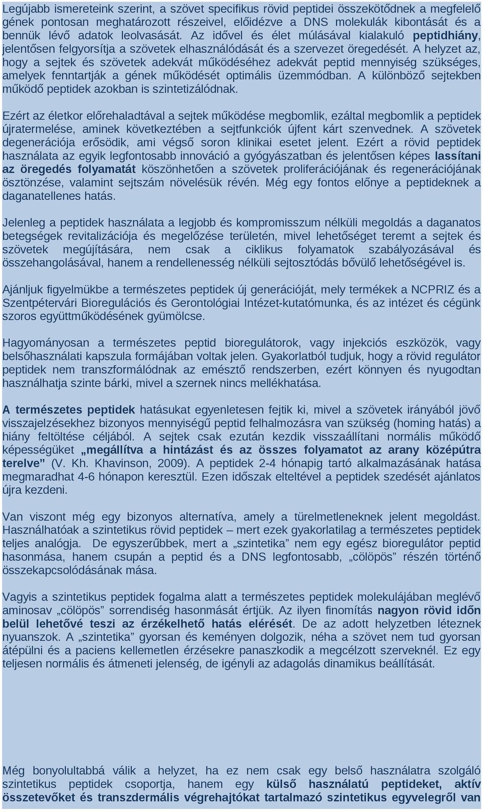 A helyzet az, hogy a sejtek és szövetek adekvát működéséhez adekvát peptid mennyiség szükséges, amelyek fenntartják a gének működését optimális üzemmódban.