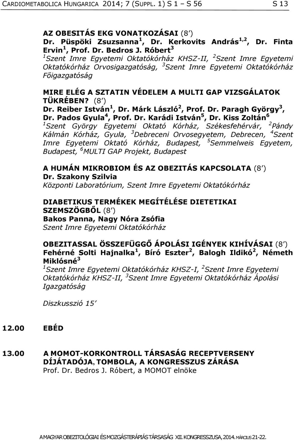 VIZSGÁLATOK TÜKRÉBEN? (8 ) Dr. Reiber István 1, Dr. Márk László 2, Prof. Dr. Paragh György 3, Dr. Pados Gyula 4, Prof. Dr. Karádi István 5, Dr.