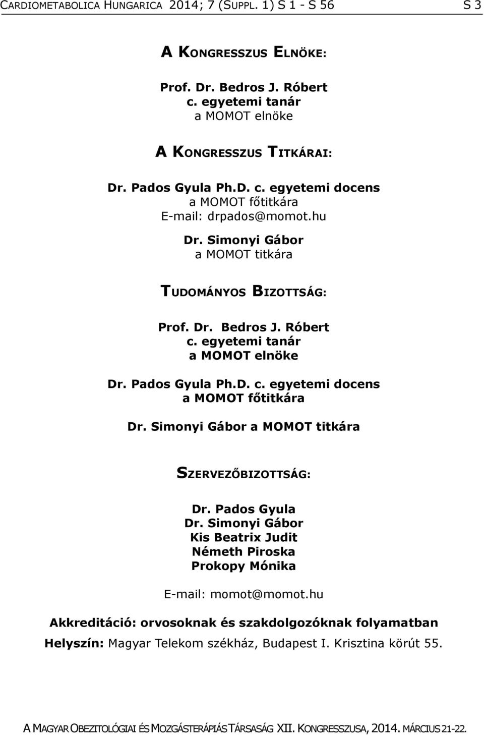 egyetemi tanár a MOMOT elnöke Dr. Pados Gyula Ph.D. c. egyetemi docens a MOMOT főtitkára Dr. Simonyi Gábor a MOMOT titkára SZERVEZŐBIZOTTSÁG: Dr. Pados Gyula Dr.