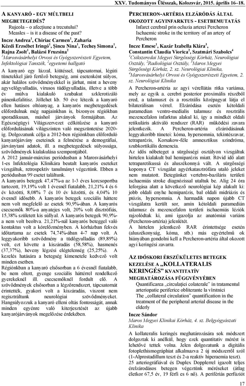 Tanszék, 2 egyetemi hallgató A kanyaró egy lázzal, kiütéssel, tápcsatornai, légúti tünetekkel járó fertőző betegség, ami esetenként súlyos, akár halálos szövődményekkel is járhat, mint a heveny