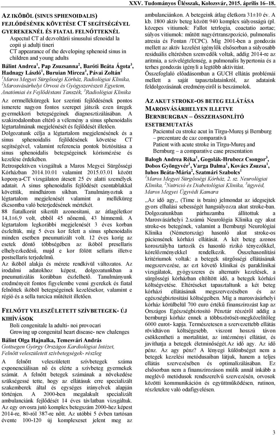 developing sphenoid sinus in children and young adults Bálint Andrea 1, Pap Zsuzsanna 2, Baróti Beáta Ágota 3, Hadnagy László 1, Buruian Mircea 3, Pávai Zoltán 2 1 Maros Megyei Sürgősségi Kórház,