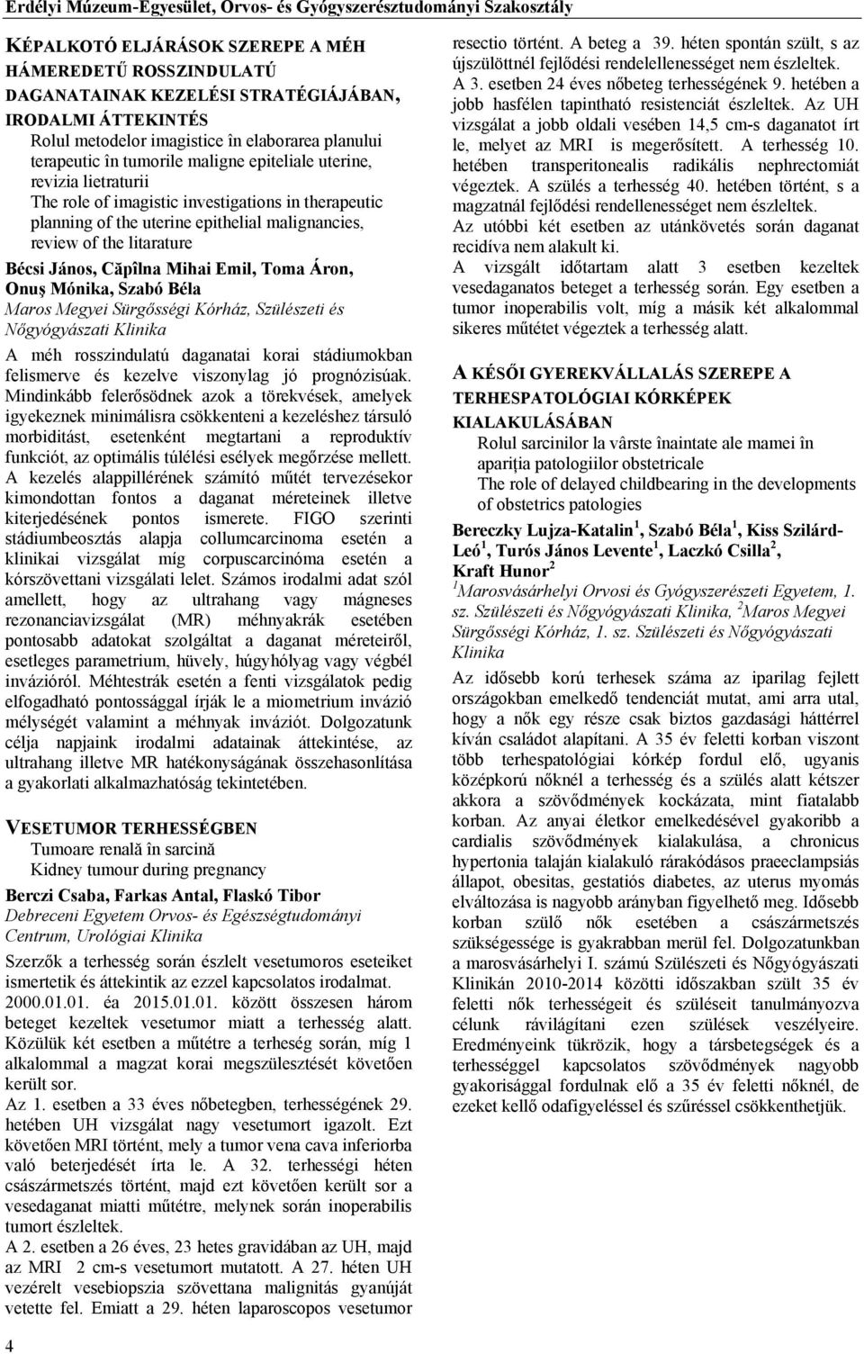 epithelial malignancies, review of the litarature Bécsi János, Căpîlna Mihai Emil, Toma Áron, Onuş Mónika, Szabó Béla Maros Megyei Sürgősségi Kórház, Szülészeti és Nőgyógyászati Klinika A méh