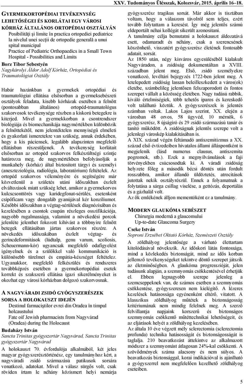 generală a unui spital municipal Practice of Pediatric Orthopaedics in a Small Town Hospital - Possibilities and Limits Borz Tibor Sebestyén Nagykárolyi Áldor Adolf Kórház, Ortopédiai és