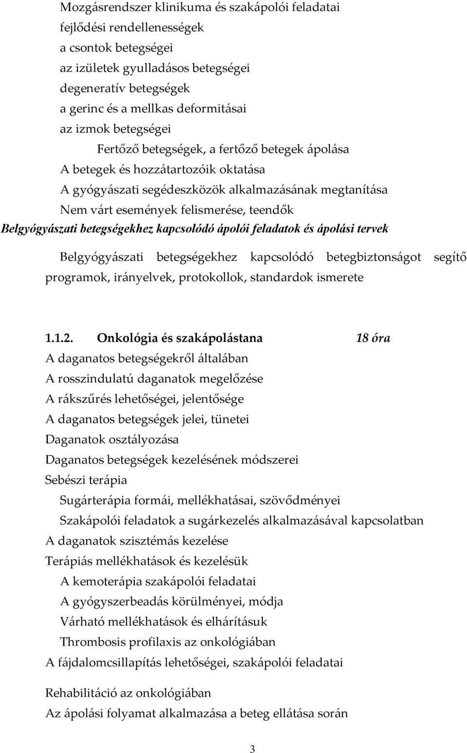 Belgyógyászati betegségekhez kapcsolódó ápolói feladatok és ápolási tervek Belgyógyászati betegségekhez kapcsolódó betegbiztonságot segítő programok, irányelvek, protokollok, standardok ismerete 1.1.2.