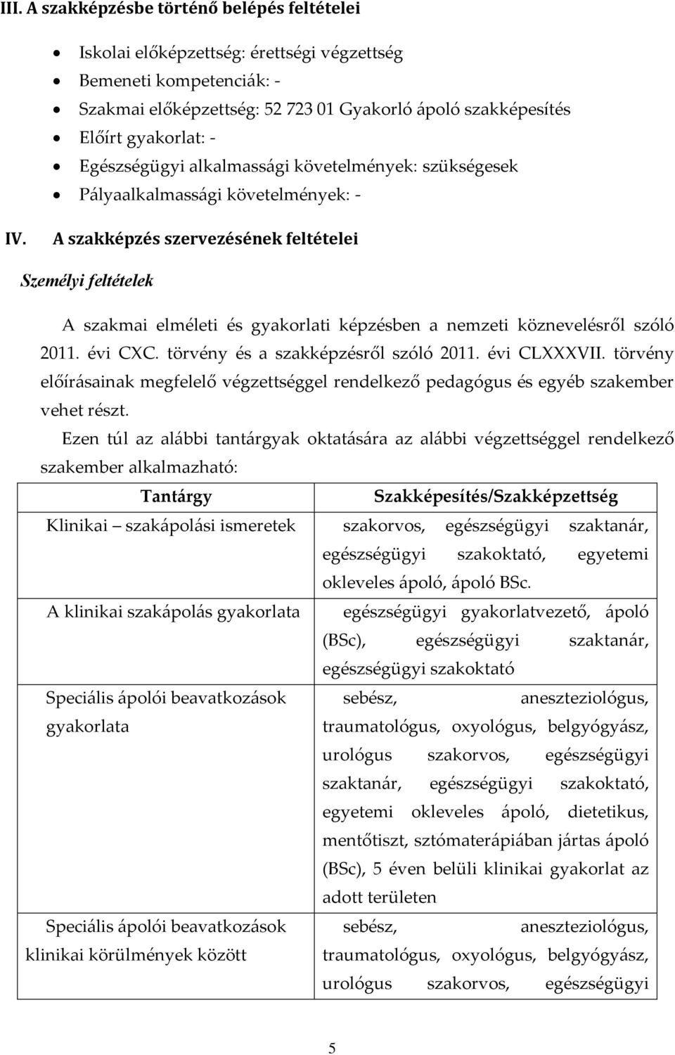 A szakképzés szervezésének feltételei Személyi feltételek A szakmai elméleti és gyakorlati képzésben a nemzeti köznevelésről szóló 2011. évi CXC. törvény és a szakképzésről szóló 2011. évi CLXXXVII.