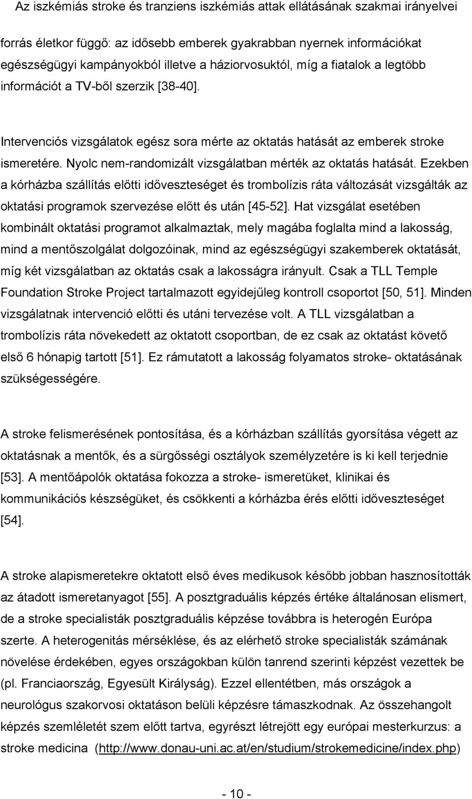 Ezekben a kórházba szállítás előtti időveszteséget és trombolízis ráta változását vizsgálták az oktatási programok szervezése előtt és után [45-52].