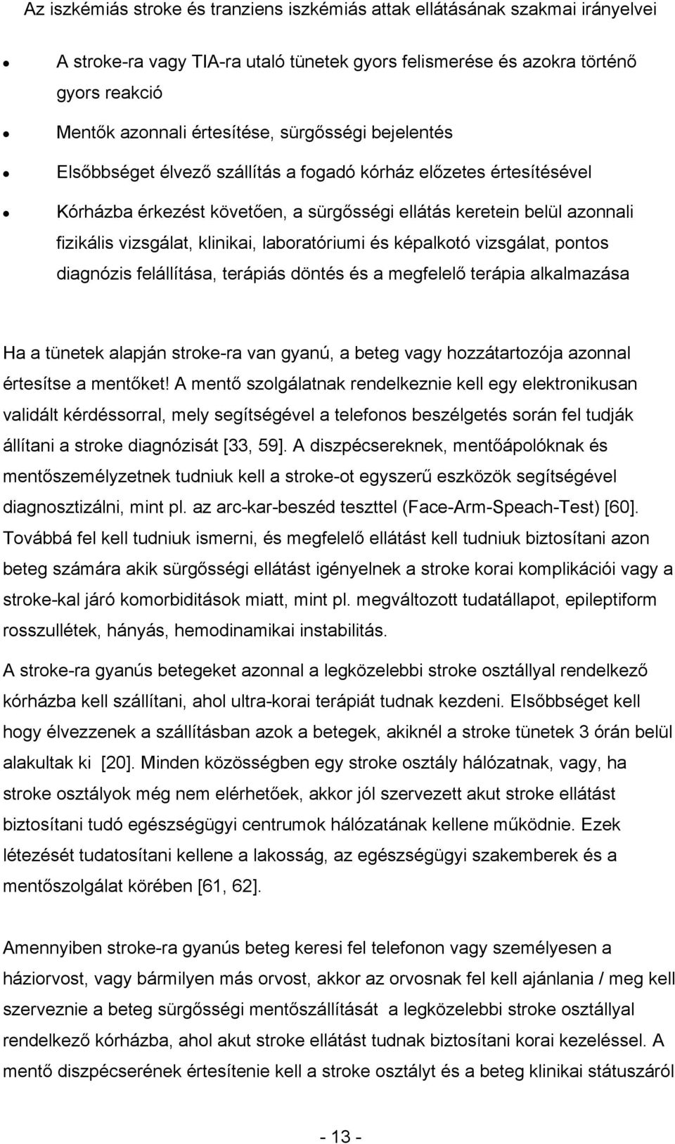 döntés és a megfelelő terápia alkalmazása Ha a tünetek alapján stroke-ra van gyanú, a beteg vagy hozzátartozója azonnal értesítse a mentőket!