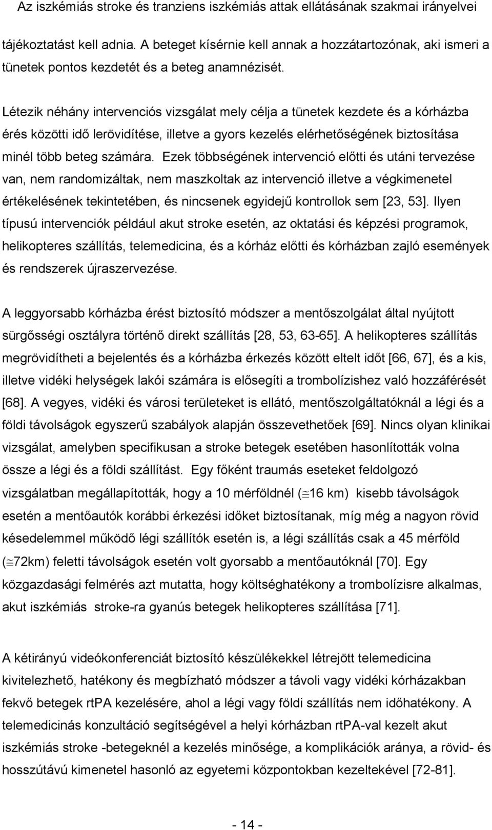 Ezek többségének intervenció előtti és utáni tervezése van, nem randomizáltak, nem maszkoltak az intervenció illetve a végkimenetel értékelésének tekintetében, és nincsenek egyidejű kontrollok sem