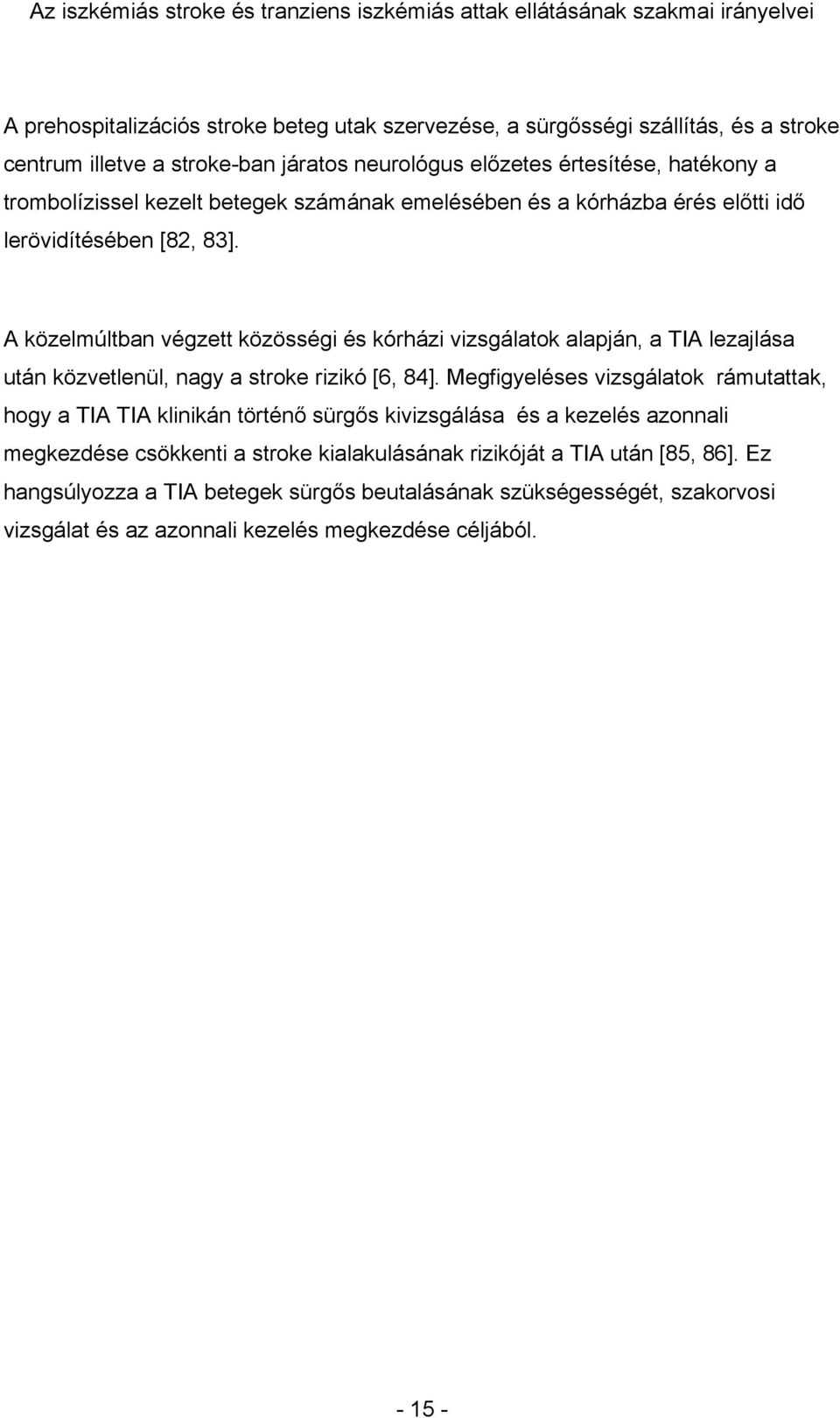 A közelmúltban végzett közösségi és kórházi vizsgálatok alapján, a TIA lezajlása után közvetlenül, nagy a stroke rizikó [6, 84].