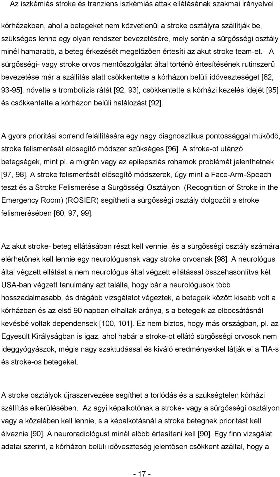 A sürgősségi- vagy stroke orvos mentőszolgálat által történő értesítésének rutinszerű bevezetése már a szállítás alatt csökkentette a kórházon belüli időveszteséget [82, 93-95], növelte a trombolízis