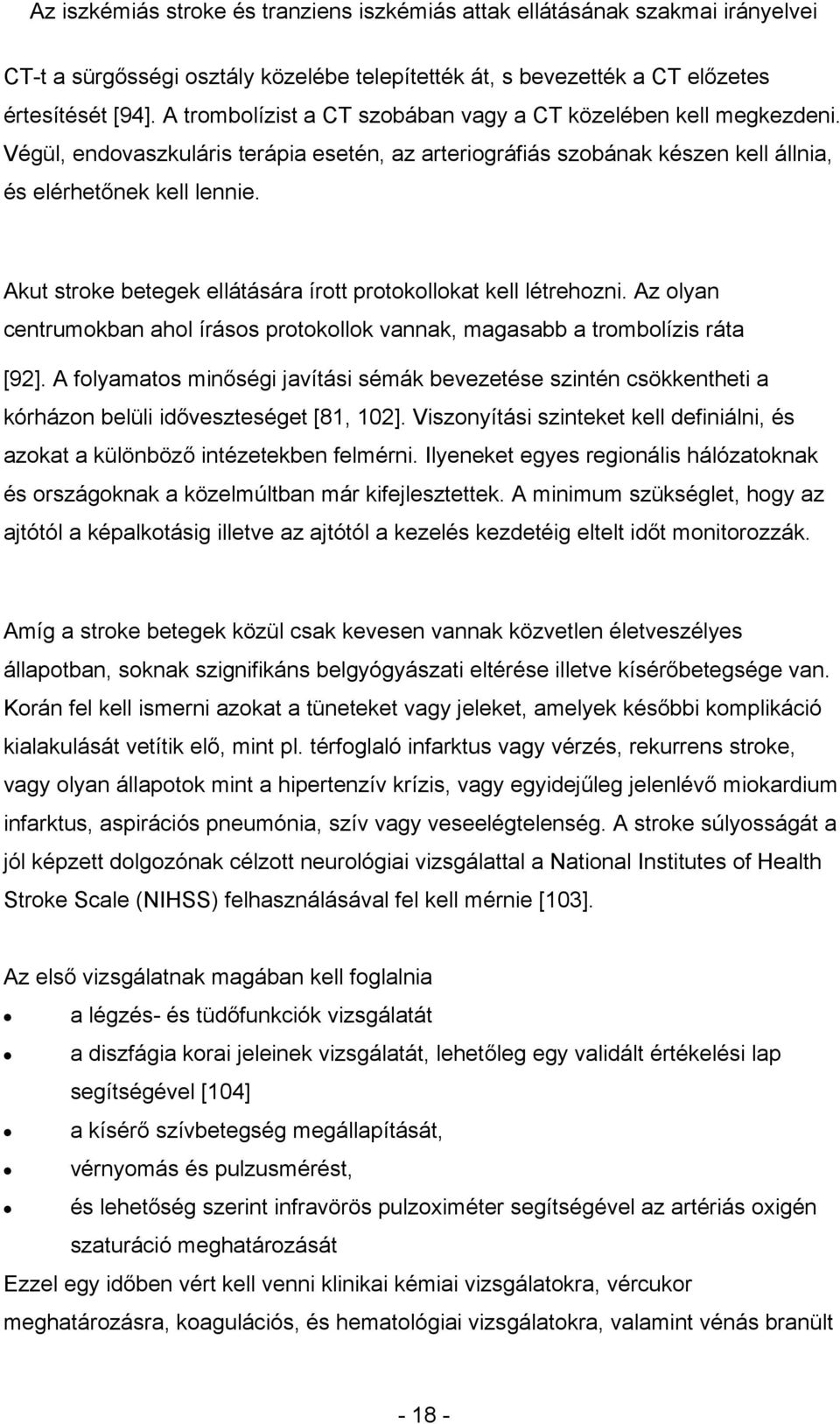 Az olyan centrumokban ahol írásos protokollok vannak, magasabb a trombolízis ráta [92]. A folyamatos minőségi javítási sémák bevezetése szintén csökkentheti a kórházon belüli időveszteséget [81, 102].