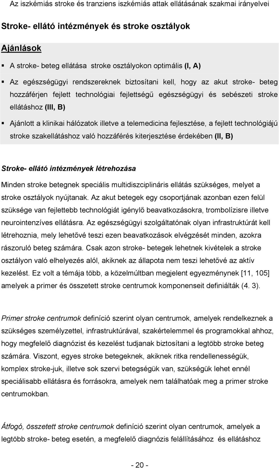 szakellátáshoz való hozzáférés kiterjesztése érdekében (II, B) Stroke- ellátó intézmények létrehozása Minden stroke betegnek speciális multidiszciplináris ellátás szükséges, melyet a stroke osztályok