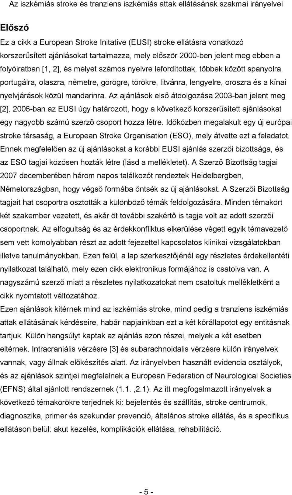 Az ajánlások első átdolgozása 2003-ban jelent meg [2]. 2006-ban az EUSI úgy határozott, hogy a következő korszerűsített ajánlásokat egy nagyobb számú szerző csoport hozza létre.