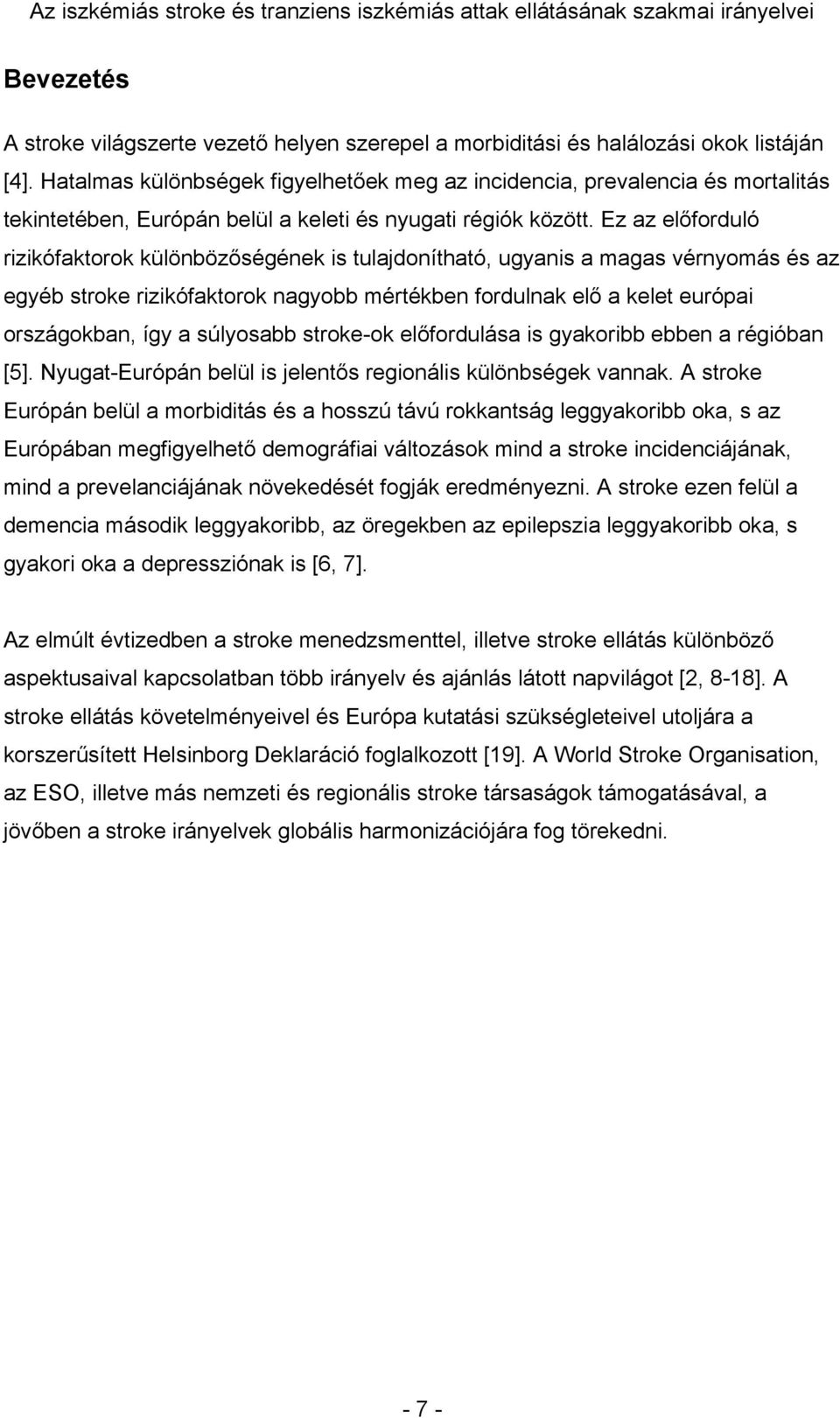 Ez az előforduló rizikófaktorok különbözőségének is tulajdonítható, ugyanis a magas vérnyomás és az egyéb stroke rizikófaktorok nagyobb mértékben fordulnak elő a kelet európai országokban, így a