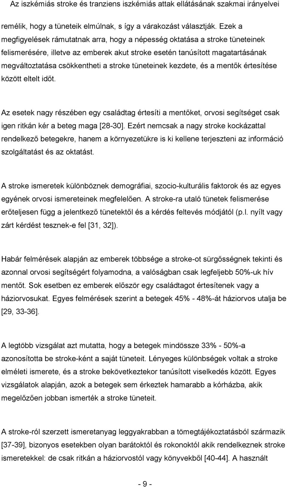 tüneteinek kezdete, és a mentők értesítése között eltelt időt. Az esetek nagy részében egy családtag értesíti a mentőket, orvosi segítséget csak igen ritkán kér a beteg maga [28-30].