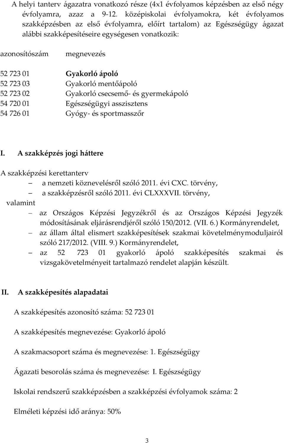 Gyakorló ápoló 52 723 03 Gyakorló mentőápoló 52 723 02 Gyakorló csecsemő- és gyermekápoló 54 720 01 Egészségügyi asszisztens 54 726 01 Gyógy- és sportmasszőr I.