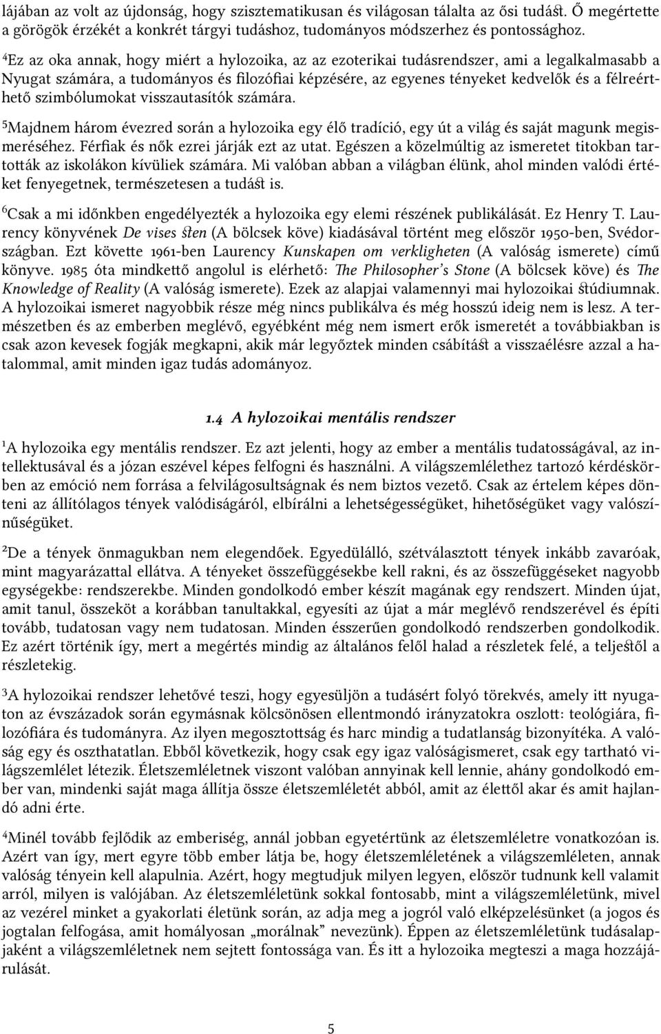 szimbólumokat visszautasítók számára. 5 Majdnem három évezred során a hylozoika egy élő tradíció, egy út a világ és saját magunk megismeréséhez. Férfak és nők ezrei járják ezt az utat.