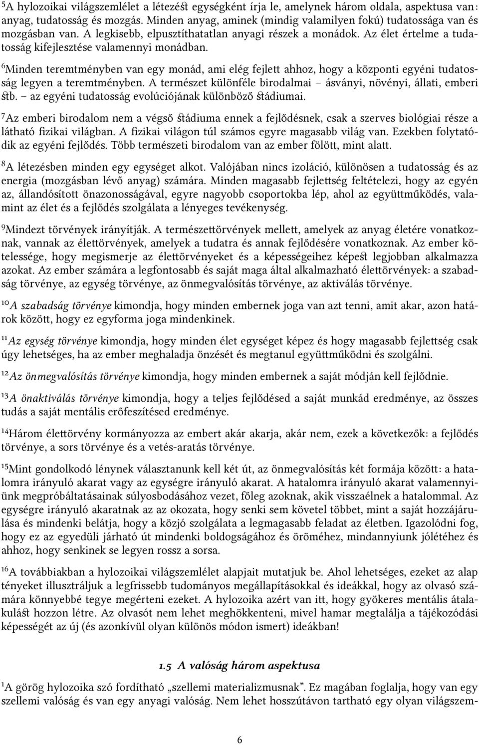 6 Minden teremtményben van egy monád, ami elég fejlet ahhoz, hogy a központi egyéni tudatosság legyen a teremtményben. A természet különféle birodalmai ásványi, növényi, állati, emberi sb.