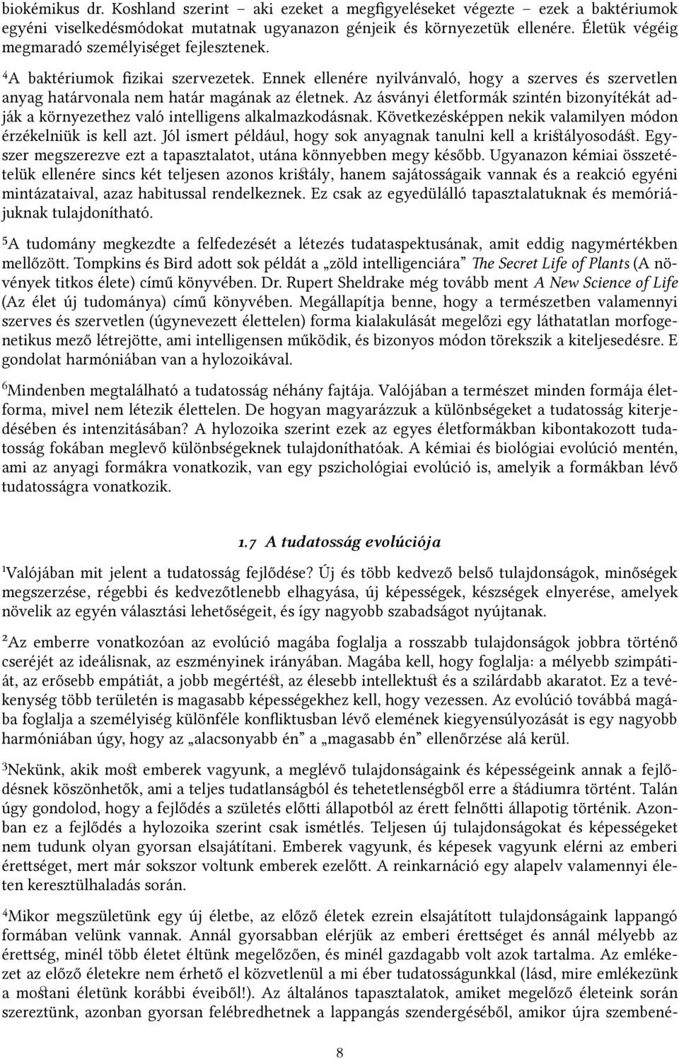 Az ásványi életformák szintén bizonyítékát adják a környezethez való intelligens alkalmazkodásnak. Következésképpen nekik valamilyen módon érzékelniük is kell azt.