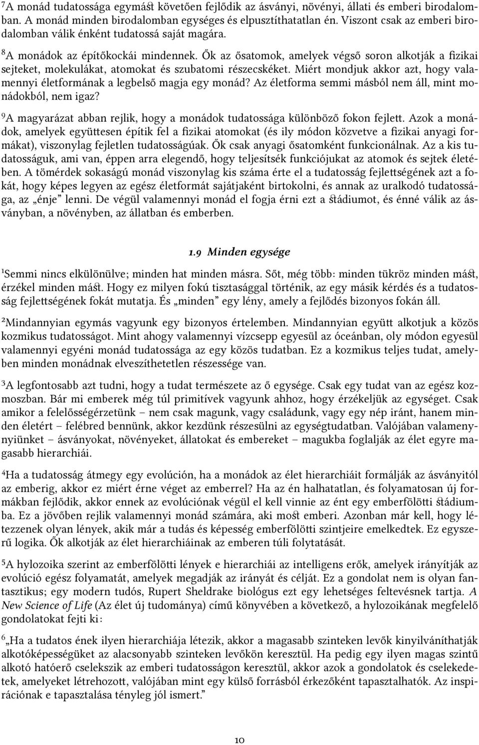 Ők az ősatomok, amelyek végső soron alkotják a fzikai sejteket, molekulákat, atomokat és szubatomi részecskéket. Miért mondjuk akkor azt, hogy valamennyi életformának a legbelső magja egy monád?