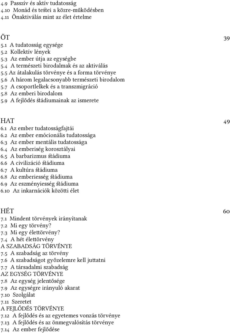 8 Az emberi birodalom 5.9 A fejlődés sádiumainak az ismerete HAT 49 6.1 Az ember tudatosságfajtái 6.2 Az ember emócionális tudatossága 6.3 Az ember mentális tudatossága 6.