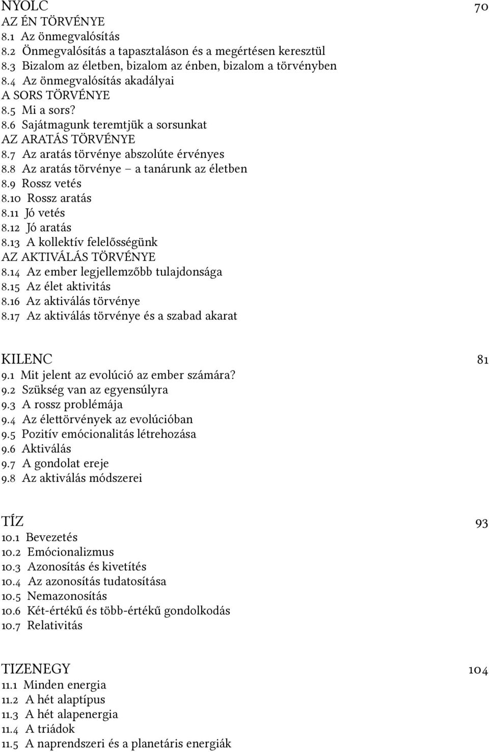 8 Az aratás törvénye a tanárunk az életben 8.9 Rossz vetés 8.10 Rossz aratás 8.11 Jó vetés 8.12 Jó aratás 8.13 A kollektív felelősségünk AZ AKTIVÁLÁS TÖRVÉNYE 8.