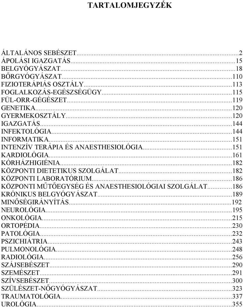 ..182 KÖZPONTI LABORATÓRIUM...186 KÖZPONTI MŰTŐEGYSÉG ÉS ANAESTHESIOLÓGIAI SZOLGÁLAT...186 KRÓNIKUS BELGYÓGYÁSZAT...189 MINŐSÉGIRÁNYÍTÁS...192 NEUROLÓGIA...195 ONKOLÓGIA...215 ORTOPÉDIA.