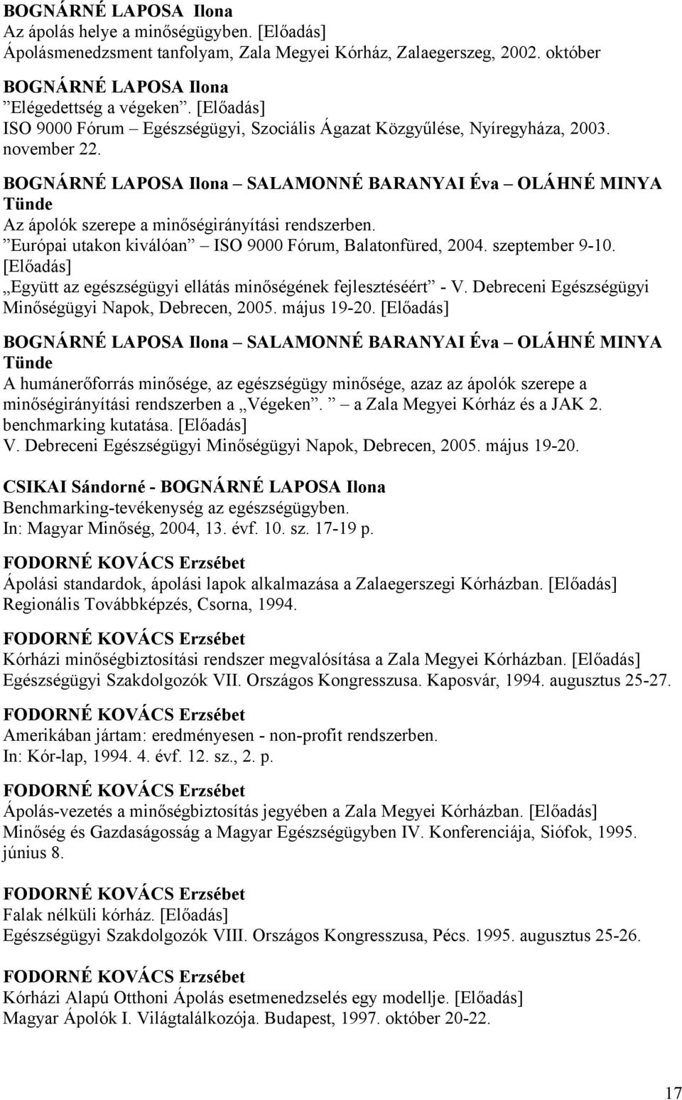 BOGNÁRNÉ LAPOSA Ilona SALAMONNÉ BARANYAI Éva OLÁHNÉ MINYA Tünde Az ápolók szerepe a minőségirányítási rendszerben. Európai utakon kiválóan ISO 9000 Fórum, Balatonfüred, 2004. szeptember 9-10.